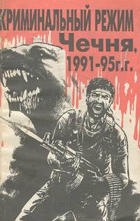 Криминальный режим. Чечня, 1991-1995 г.г.