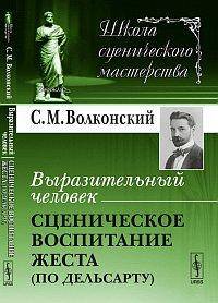 Выразительный человек: Сценическое воспитание жеста (по Дельсарту). 2-е изд