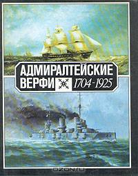 Адмиралтейские верфи. Корабли и годы. 1704 - 1925