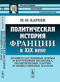 Политическая история Франции в XIX веке. Правительственные формы и внутренняя политика, политические партии и общественные классы - 2 изд.