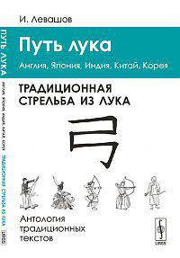 Путь лука. Традиционная стрельба из лука. Англия, Япония, Индия, Китай, Корея. Антология традиционных текстов - 2 изд.