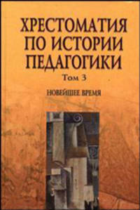 Хрестоматия по истории педагогики: В 3 томах. Том 3. Новейшее время