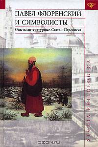 Павел Флоренский и символисты. Опыты литературные. Статьи. Переписка