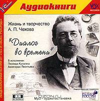 Жизнь и творчество А. П. Чехова: "Диалог во времени" (аудиокнига MP3)