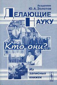Делающие науку. Кто они? Из записных книжек - 2 изд.