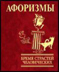 Афоризмы. Бремя страстей человеческих