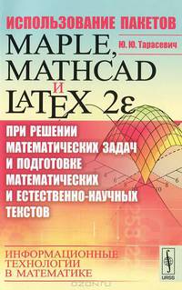 Использование пакетов Maple, Mathcad и LaTeX2 при решении математических задач и подготовке математических и естественнонаучных текстов: информационные технологии в математике