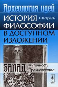 Археология идей: История философии в доступном изложении. Запад: Античность. Средневековье. Чухлеб С.Н.