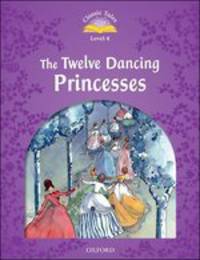 Classic Tales. Second Edition. Level 4. Twelve Dancing Princesses