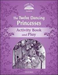 Classic Tales. Second Edition. Level 4. Twelve Dancing Princesses. Activity Book and Plays