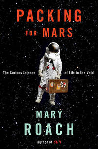 Packing for Mars: The Curious Science of Life in the Void