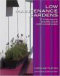 Low Maintenance Gardens:10 Simple Steps to Beautiful, Easy & Stylish Outside Spaces