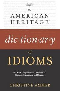 The American Heritage Dictionary of Idioms