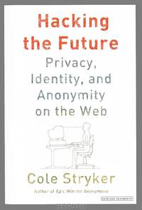Hacking the Future: Privacy, Identity, and Anonymity on the Web