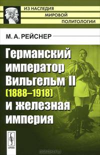 Германский император Вильгельм II (1888-1918) и железная империя - 2 изд.