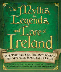 The Myths, Legends, and Lore of Ireland: 101 Things You Didn't Know About the Emerald Isle