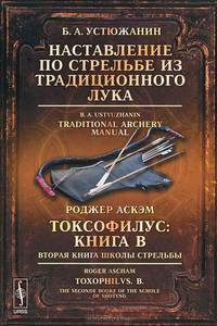 Наставление по стрельбе из традиционного лука /Traditional Archery Manual // Токсофилус: Книга B. Вторая книга школы стрельбы/Toxophilus. B. The Second Book of the School of Shooti