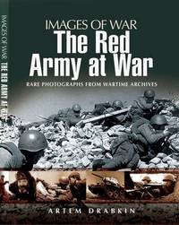 The Red Army at War: Rare Photographs from Wartime Archives