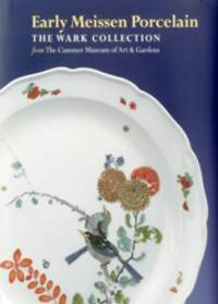 Early Meissen Porcelain. The Wark Collection from the Cummer Museum of Art & Gardens