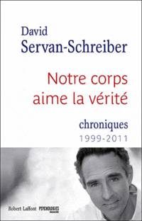 Notre corps aime la verite. Chroniques 1999 - 2011