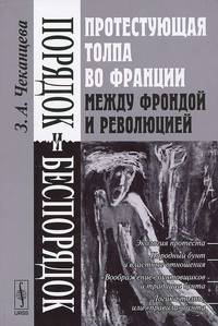 Порядок и беспорядок. Протестующая толпа во Франции между Фрондой и Революцией - 2 изд.