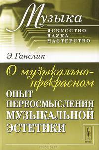 О музыкально-прекрасном: Опыт переосмысления музыкальной эстетики. Пер. с нем.