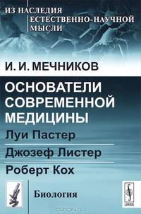 Основатели современной медицины. Луи Пастер. Джозеф Листер. Роберт Кох - 2 изд.