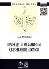 Природа и механизмы связывания атомов: Монография / А.А. Потапов. - (Научная мысль).