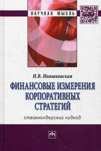 Финансовые измерения корпоративных стратегий. Стейкхолдерский подход: Монография. 2-e изд., перераб. и доп