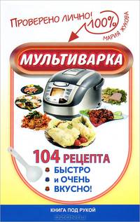 Мультиварка. 104 рецепта. Быстро и очень вкусно!