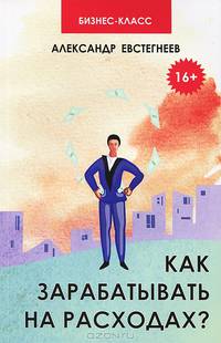 Как зарабатывать на расходах?. Технологии достижения финансовой свободы , защиты и приумножения денег