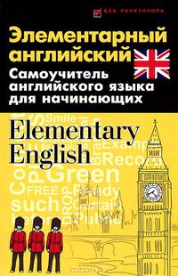 Элементарный английский. Elementary English. Самоучитель английского языка для начинающих