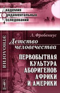 Детство человечества: Первобытная культура аборигенов Африки и Америки. Пер. с нем.