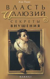Власть иллюзий. Секреты внушения. Ключи к вашему успеху