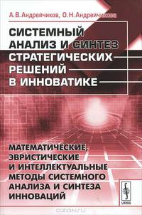 Системный анализ и синтез стратегических решений в инноватике. Математические, эвристические и интеллектуальные методы системного анализа и синтеза инноваций