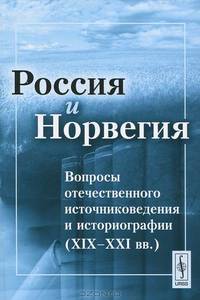 Россия и Норвегия. Вопросы отечественного источниковедения и историографии (XIX-XXI вв.)