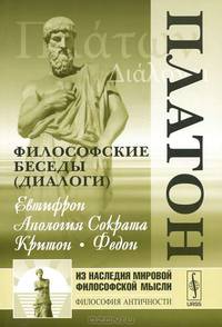Философские беседы (диалоги): Евтифрон. Апология Сократа. Критон. Федон. (Перевод А.С. Клеванова)