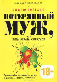 Потерянный муж, или Пить, играть и смеяться. Путешествие брошенного мужа в Дублине, Вегасе, Бангкоке. Путешествие брошенного мужа в Дублине, Вегасе, Бангкоке