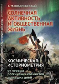 Солнечная активность и общественная жизнь. Космическая историометрия: от первых российских космистов до наших дней