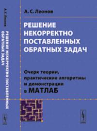 Решение некорректно поставленных обратных задач. Очерк теории, практические алгоритмы и демонстрации в МАТЛАБ - 2 изд.