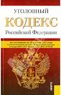Уголовный кодекс Российской Федерации: По состоянию на 25 апреля 2012 года. С учетом изменений, внесенных Федеральными законами от 4 марта 2013 г. № 23-ФЗ, от 5 апреля 2013 г. № 59-ФЗ.