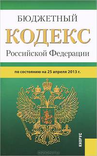 Бюджетный кодекс Российской Федерации. По состоянию на 25.04.2013 года
