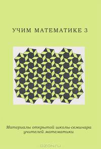Учим математике - 3. Материалы открытой школы-семинара учителей математики.