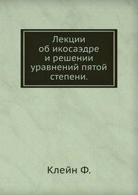 Лекции об икосаэдре и решении уравнений пятой степени.