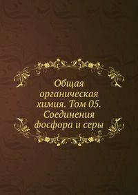 Общая органическая химия. Том 05. Соединения фосфора и серы