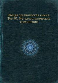 Общая органическая химия. Том 07. Металлорганические соединения