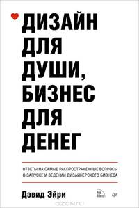Дизайн для души, бизнес для денег. Ответы на самые распространенные вопросы о запуске и ведении дизайнерского бизнеса