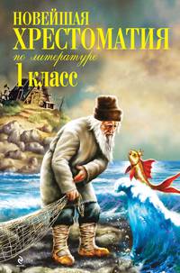 Новейшая хрестоматия по литературе. 1 класс. 4-е изд., испр. и доп.