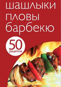 50 рецептов. Шашлыки. Пловы. Барбекю. - ил.