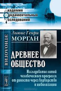 Древнее общество. Исследование линий человеческого прогресса от дикости через варварство к цивилизации - 3 изд.